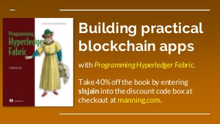 Building practical
blockchain apps
with Programming Hyperledger Fabric.
Take 40% off the book by entering
slsjain into the discount code box at
checkout at manning.com.
 