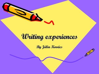 Writing experiences By Júlia Kovács 