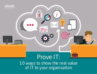 Prove IT:
10 ways to show the real value
of IT to your organisation
 
