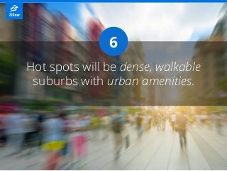 6
Hot spots will be dense, walkable
suburbs with urban amenities.
 