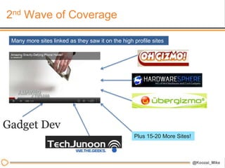 2nd Wave of Coverage

Many more sites linked as they saw it on the high profile sites




                                                  Plus 15-20 More Sites!
 