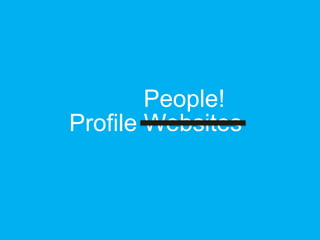 People!
Profile Websites
 