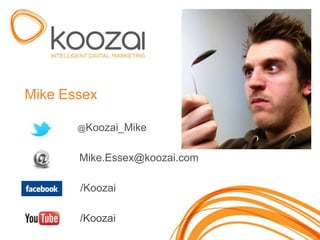 Mike Essex

       @Koozai_Mike


       Mike.Essex@koozai.com

       /Koozai

       /Koozai
 