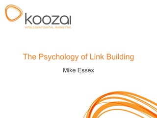 The Psychology of Link Building
           Mike Essex
 