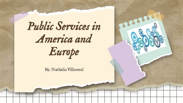 Public Services in
America and
Europe
By: Nathalia Villarreal
 