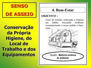 SENSO
DE ASSEIO
Conservação
da Própria
Higiene, do
Local de
Trabalho e dos
Equipamentos
 