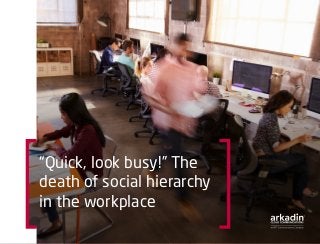 “Quick, look busy!” The
death of social hierarchy
in the workplace
 