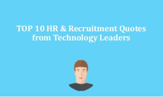 TOP 10 HR & Recruitment Quotes
from Technology Leaders
 