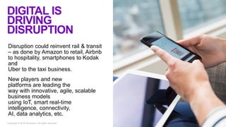 3
Disruption could reinvent rail & transit
– as done by Amazon to retail, Airbnb
to hospitality, smartphones to Kodak
and
...