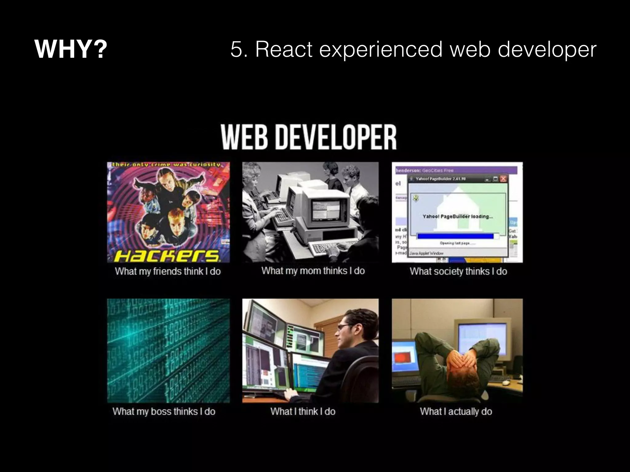 WHY? 5. React experienced web developer
 