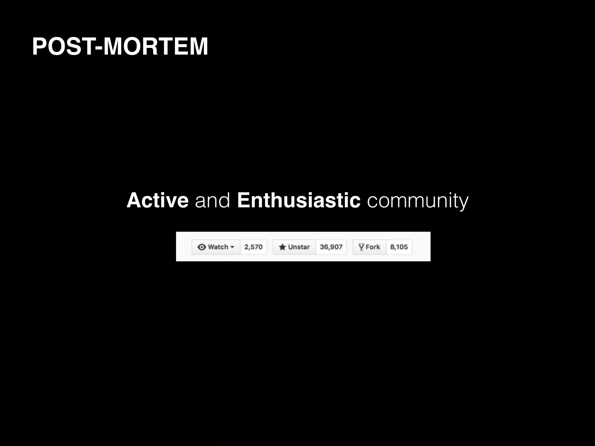 POST-MORTEM
Active and Enthusiastic community
 