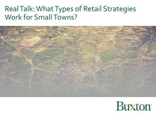 RealTalk:WhatTypes of Retail Strategies
Work for SmallTowns?
 