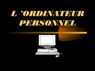 L ’ORDINATEURL ’ORDINATEUR
PERSONNELPERSONNEL
 