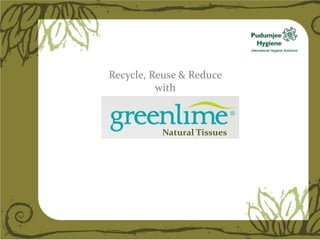 Recycle, Reuse & Reduce
          with



          Natural Tissues
 