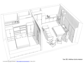 Vue 3D, intérieur de la maison
Université de Cergy-Pontoise - www.master-environnement.fr - Mars 2016
 