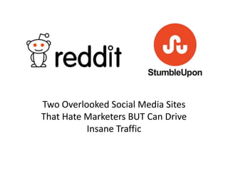 Two Overlooked Social Media Sites
That Hate Marketers BUT Can Drive
          Insane Traffic
 