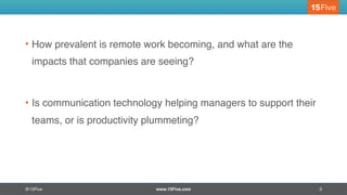 @15Five www.15Five.com 3
• How prevalent is remote work becoming, and what are the
impacts that companies are seeing?
• Is...