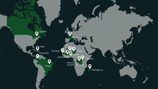 Madagascar
Uganda
Democratic
republic of CongoBrazil
Colombia
Quebec
France
Niger
Benin
Burkina Faso
Senegal
MaliHaiti
 