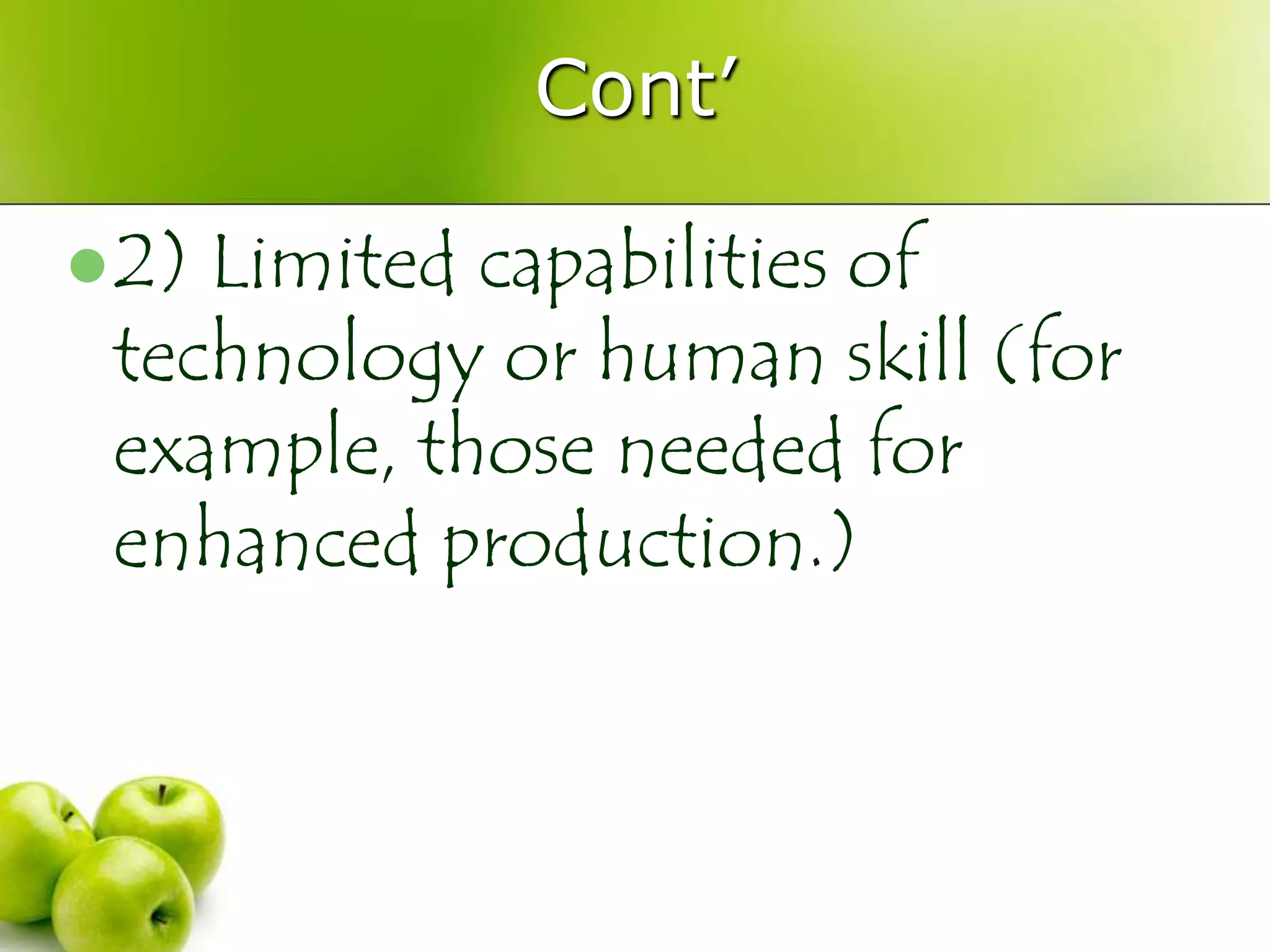 Cont‟
 2)

Limited capabilities of
technology or human skill (for
example, those needed for
enhanced production.)

 