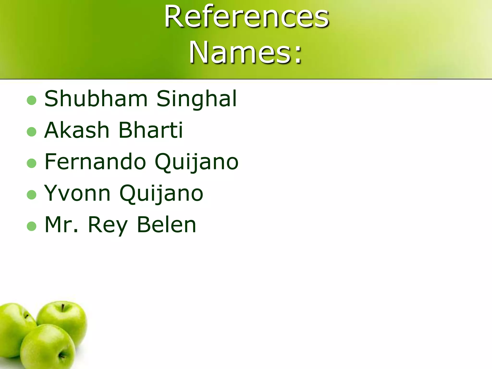 References
Names:
Shubham Singhal
 Akash Bharti
 Fernando Quijano
 Yvonn Quijano
 Mr. Rey Belen


 