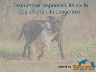 L’assurance responsabilité civile
des chiens dits dangereux
proposé par
 