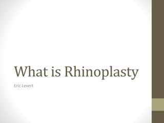 What is Rhinoplasty
Eric Levert
 
