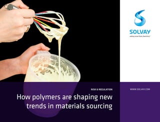 RISK & REGULATION
How polymers are shaping new
trends in materials sourcing
WWW.SOLVAY.COM
 