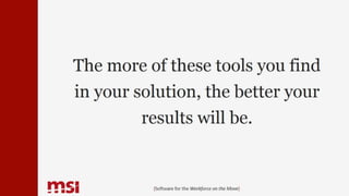 The more of these tools you find
in your solution, the better your
results will be.
{Software for the Workforce on the Move}
 