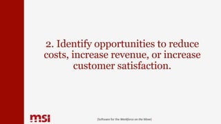 {Software for the Workforce on the Move}
2. Identify opportunities to reduce
costs, increase revenue, or increase
customer satisfaction.
 