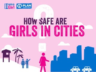 ?How safe are
GIRLS IN CITIES
?
 