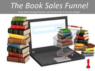 The Book Sales Funnel 
Know book buying behaviour and incorporate it into your design. 
 