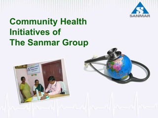 Community Health
Initiatives of
The Sanmar Group
 