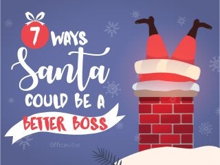 7 WAYS
Santa
COULD BE A
BETTER BOSS
 
