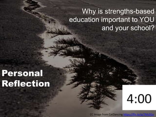 Personal
Reflection
Why is strengths-based
education important to YOU
and your school?
CC Image from CatDancing https://flic.kr/p/7MzZGa
 