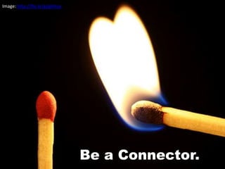 Be a Connector.
Image: http://flic.kr/p/gHVux
 