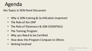 © 2015 SDNCentral. All Rights
Reserved.
Hot Topics in SDN Panel Discussion
• Why is SDN training & Certification Important...