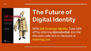 The Future of
Digital Identity
With Self-Sovereign Identity. Take 42%
off by entering slpreukschat into the
discount code box at checkout at
manning.com.
 