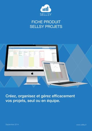Fiche produit 
sellsy projets 
Créez, organisez et gérez efficacement 
vos projets, seul ou en équipe. 
Septembre 2014 www.sellsy.fr 
 
