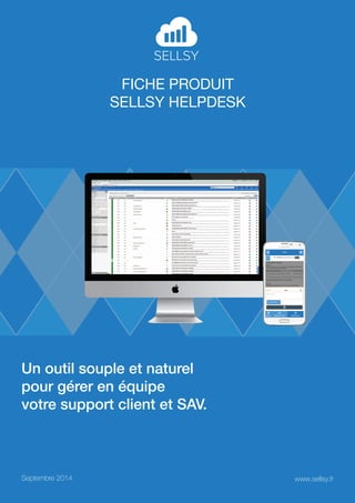 Fiche produit 
sellsy helpdesk 
Un outil souple et naturel 
pour gérer en équipe 
votre support client et SAV. 
Septembre 2014 www.sellsy.fr 
 