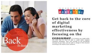 BackToBasics
Get back to the core
of digital
marketing
effectiveness by
focusing on the
consumerFirst think who you are se...