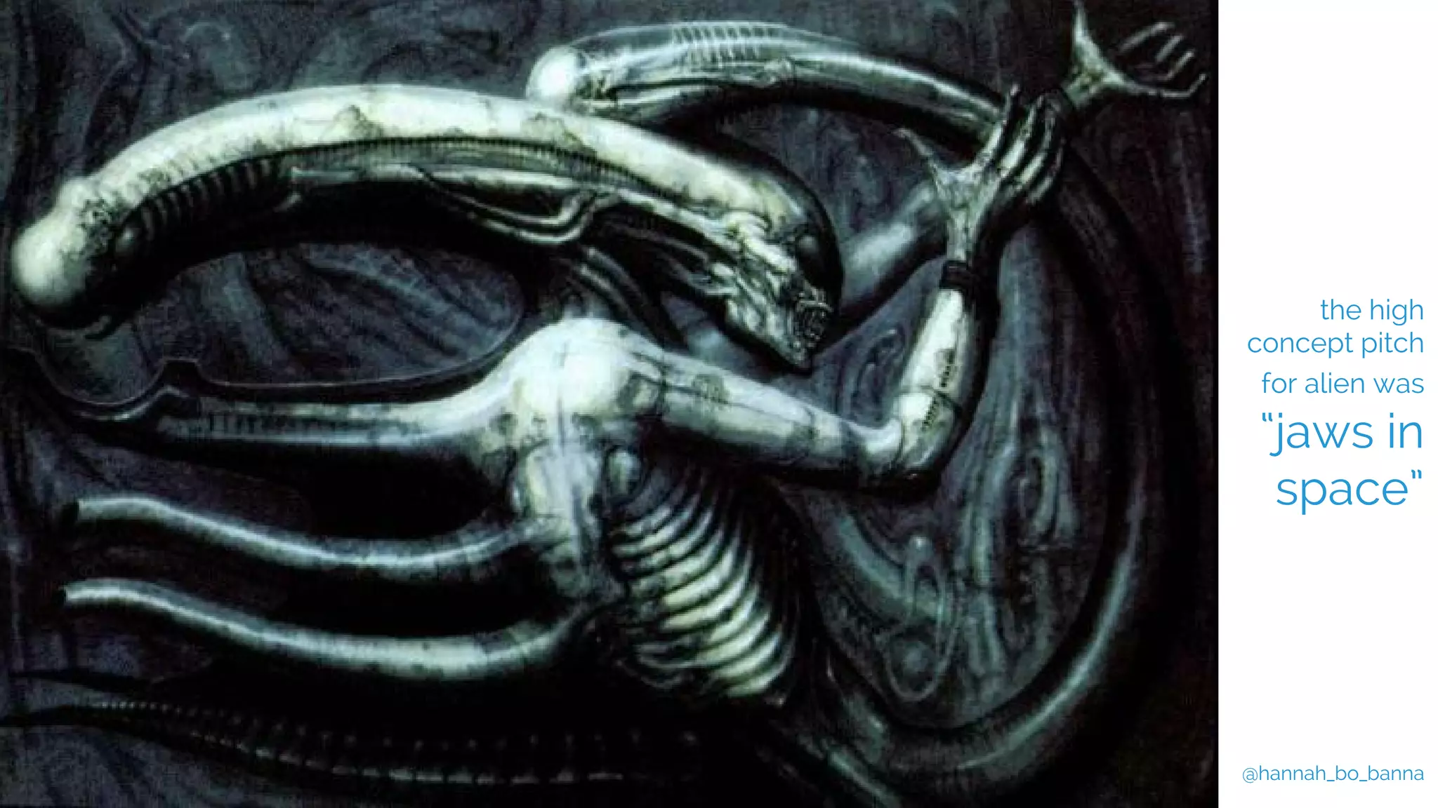 @hannah_bo_banna
the high
concept pitch
for alien was
“jaws in
space”
@hannah_bo_banna
 