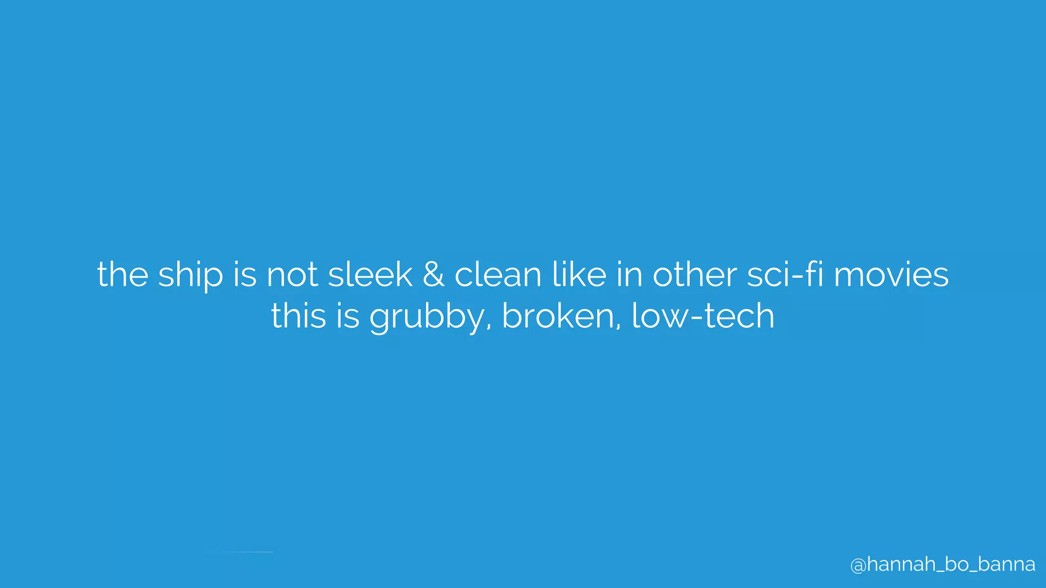@hannah_bo_banna
the ship is not sleek & clean like in other sci-fi movies
this is grubby, broken, low-tech
 