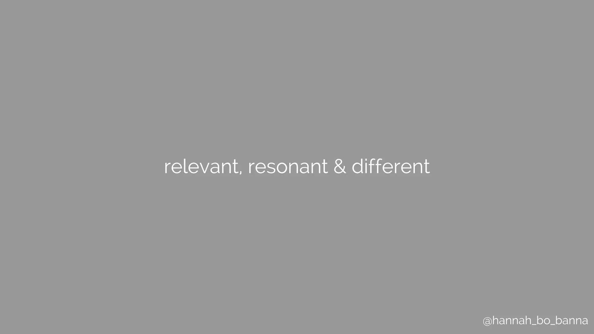@hannah_bo_banna
relevant, resonant & different
 