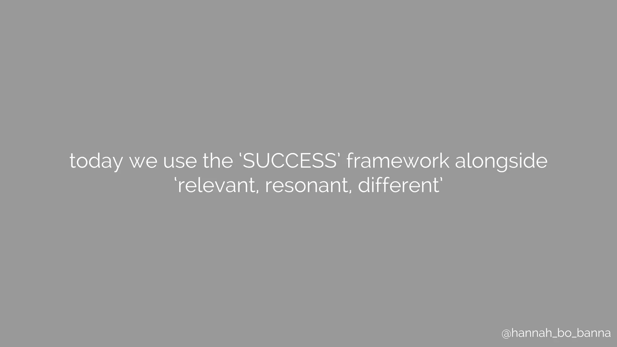@hannah_bo_banna
today we use the ‘SUCCESS’ framework alongside
‘relevant, resonant, different’
 
