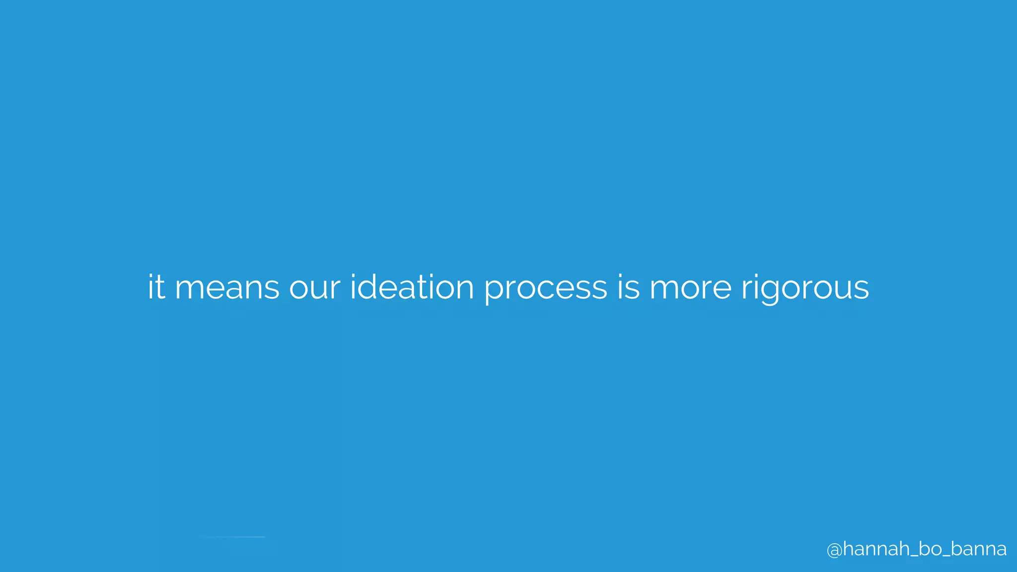 @hannah_bo_banna
it means our ideation process is more rigorous
 