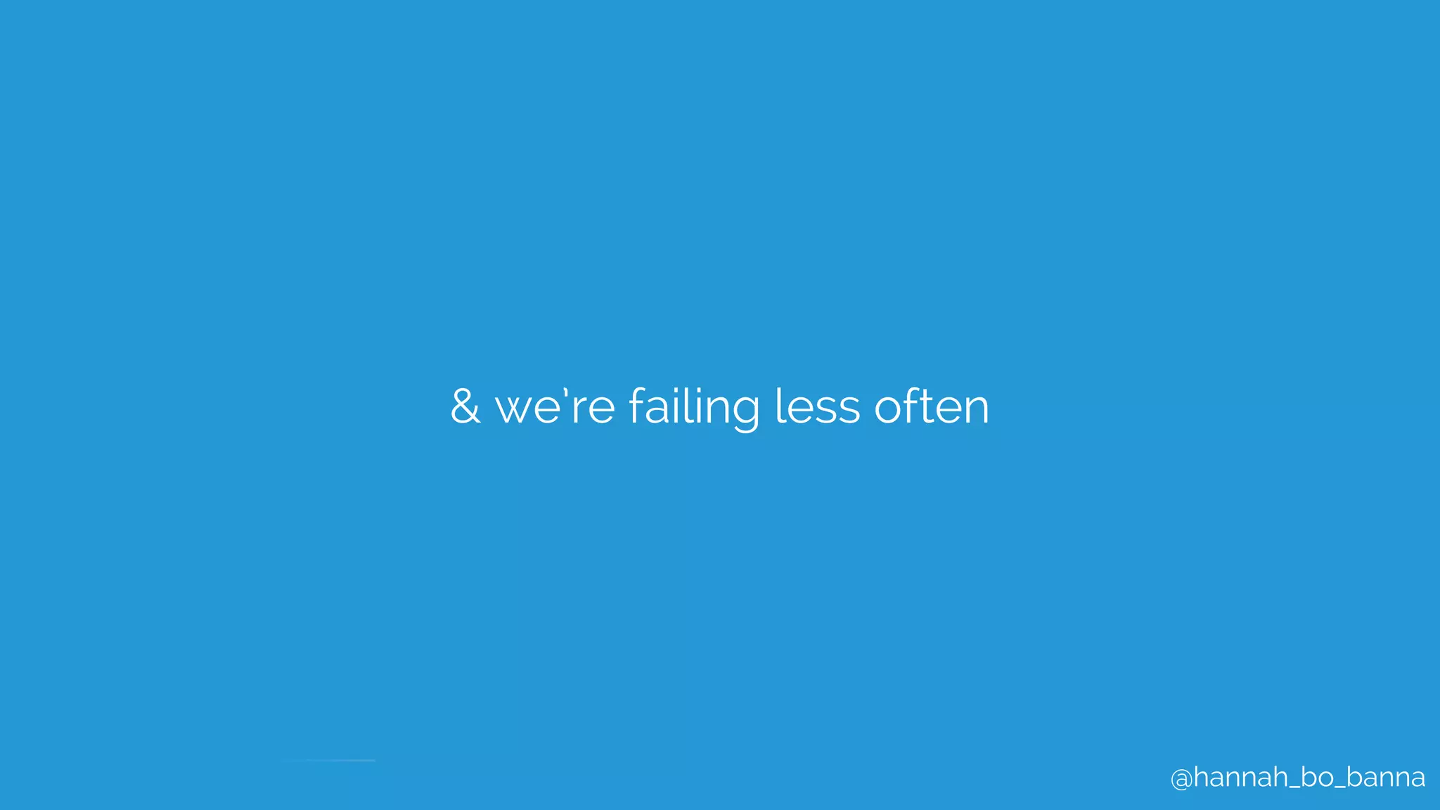 @hannah_bo_banna
& we’re failing less often
 