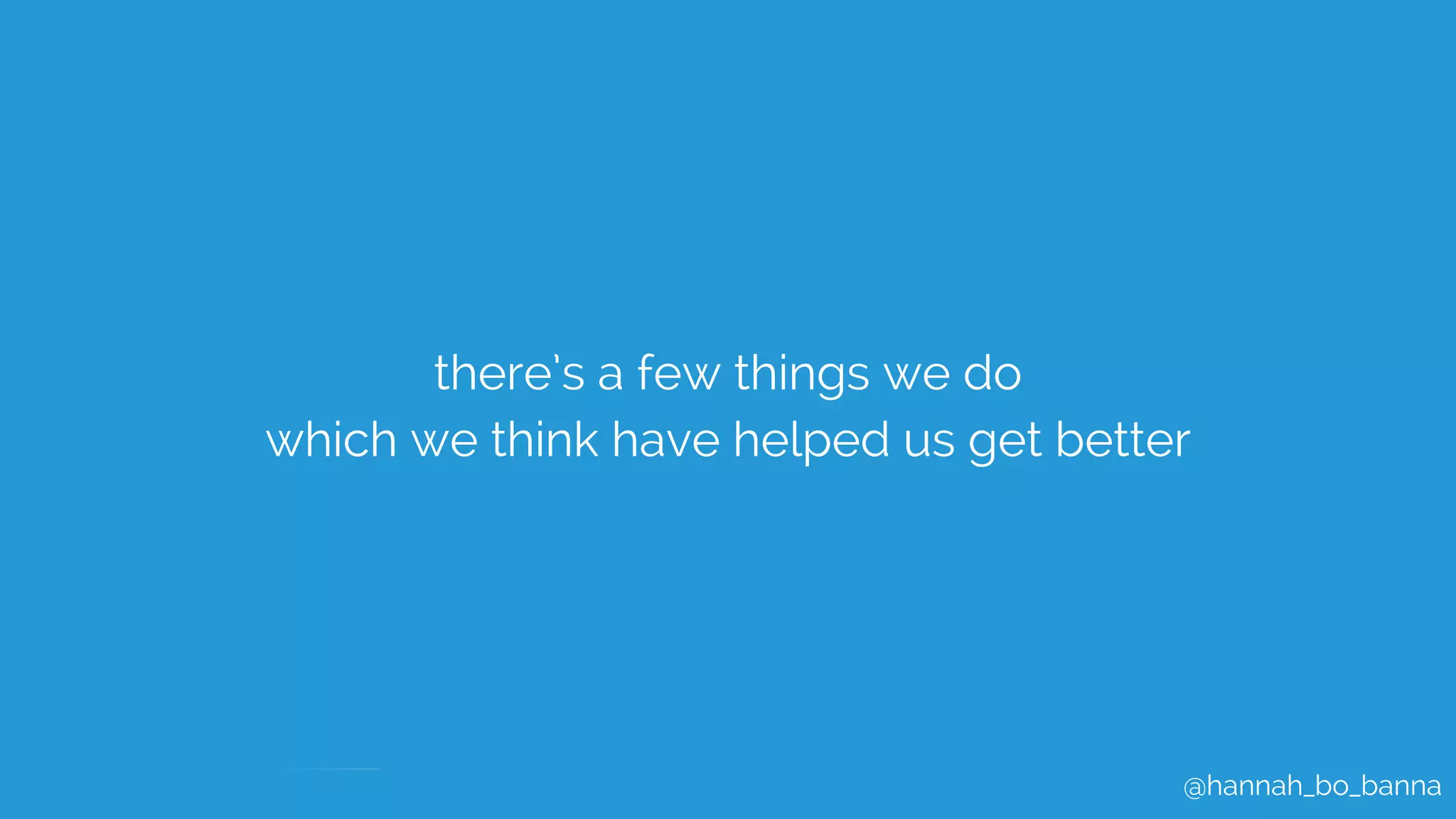 @hannah_bo_banna
there’s a few things we do
which we think have helped us get better
 
