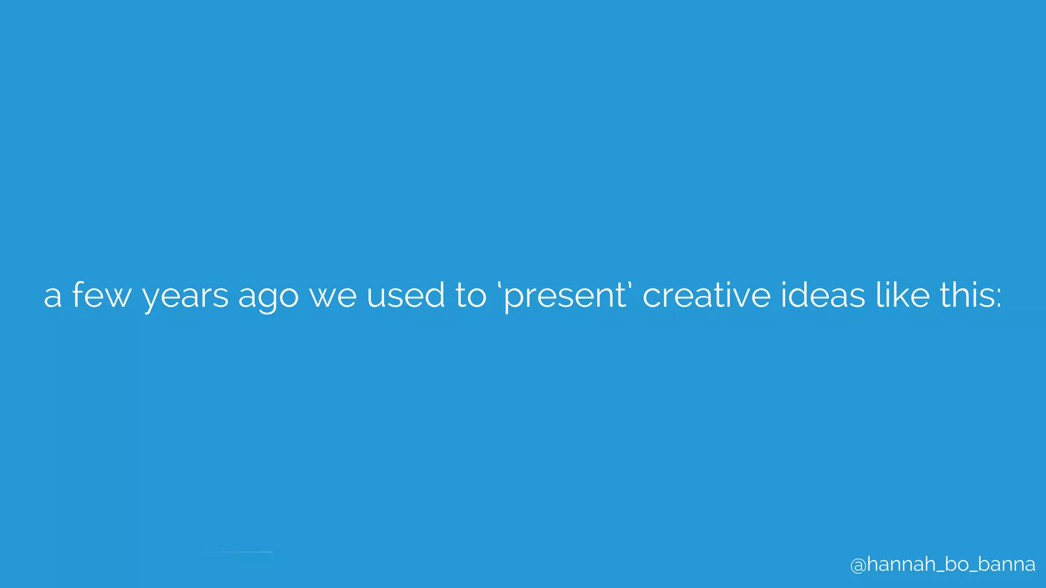 @hannah_bo_banna
a few years ago we used to ‘present’ creative ideas like this:
 