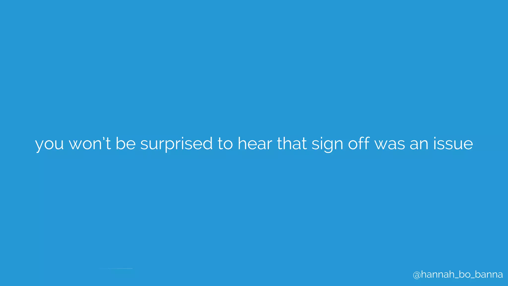 @hannah_bo_banna
you won’t be surprised to hear that sign off was an issue
 