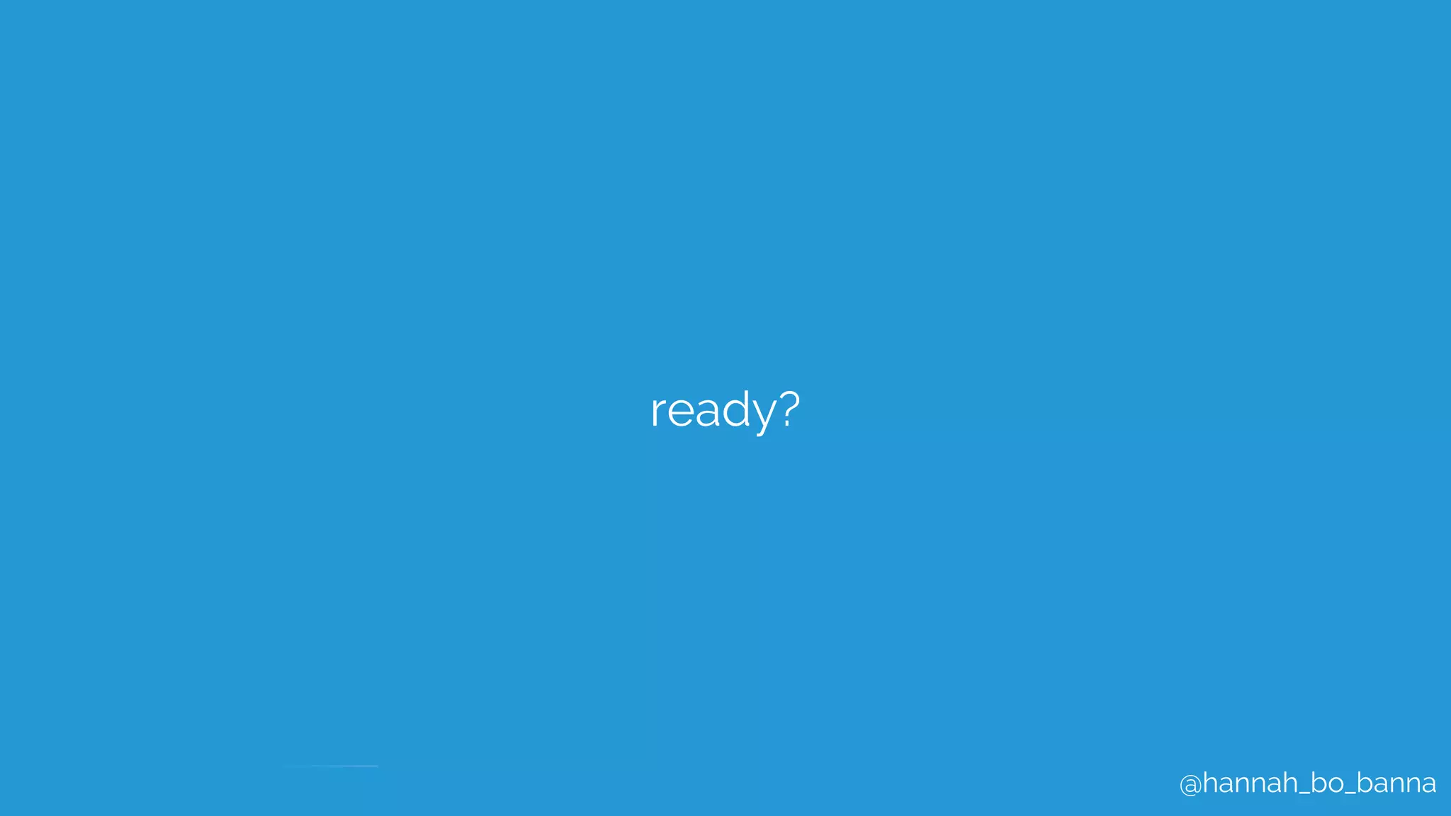 @hannah_bo_banna
ready?
 